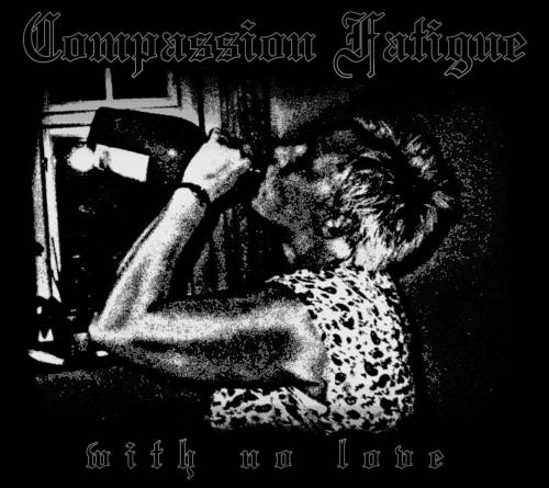 Compassion Fatigue : With No Love